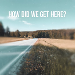 How Did We Get Here?
