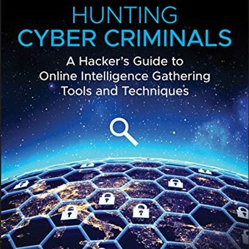 Access EBOOK 📕 Hunting Cyber Criminals: A Hacker's Guide to Online Intelligence Gath