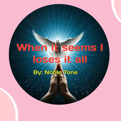 when it seems I loses it all