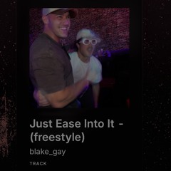 Just Ease Into It - (freestyle)