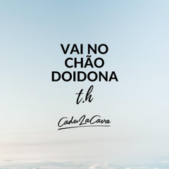 MT - VAI NO CHÃO DOIDONA ((T.H & CADULACAVA))