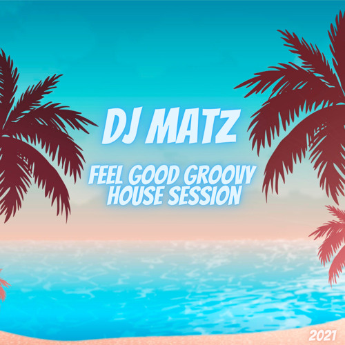 ▶️ Dj Matz | Feel Good Groovy House Session 2021