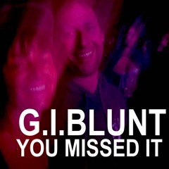 G.I.BLUNT.... YOU MISSED IT
