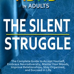 READ [PDF] The Silent Struggle: Taking Charge of ADHD in Adults, The Complete Gu