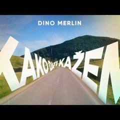 Dino Merlin - Kako da ti kažem