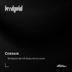 Corsair - Breakpoint @ 11th Radio (06.02.2020)