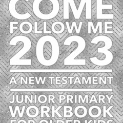 Get EBOOK EPUB KINDLE PDF Come, Follow Me 2023 A New Testament Junior Primary Workbook for Older Kid
