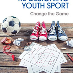 [Get] KINDLE 📄 Re-Designing Youth Sport: Change the Game by  John McCarthy,Lou Bergh