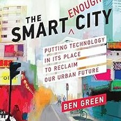 get [PDF] The Smart Enough City: Putting Technology in Its Place to Reclaim Our Urban Future (S