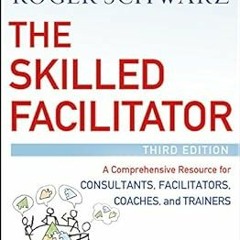 The Skilled Facilitator: A Comprehensive Resource for Consultants, Facilitators, Coaches, and T