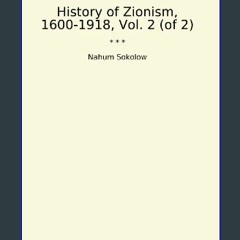[PDF] eBOOK Read 📚 History of Zionism, 1600-1918, Vol. 2 (of 2) (Classic Books) [PDF]