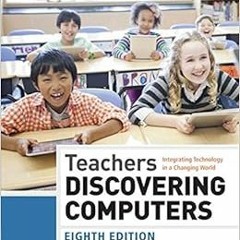 READ KINDLE 💏 Teachers Discovering Computers: Integrating Technology in a Changing W
