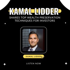 Kamal Lidder Shares Top Wealth Preservation Techniques For Investors