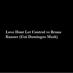 FREE- Love Dont Let Control Vs Bruno Knauer (Gui Domingos Mash)