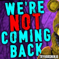 FNAF Song - We're Not Coming Back by TryHardNinja