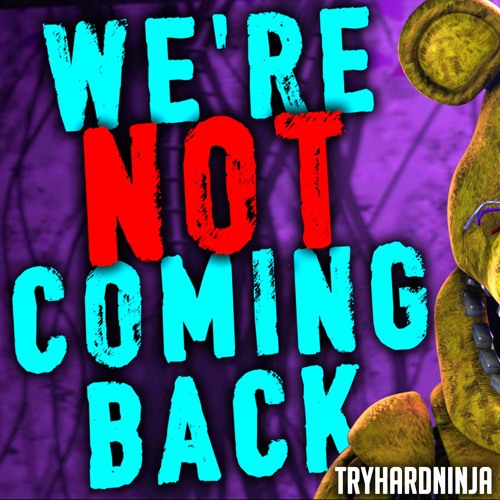 FNAF Song - We're Not Coming Back by TryHardNinja