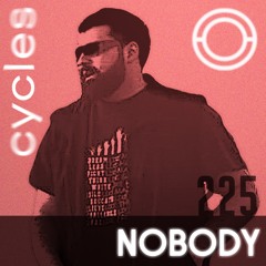 Cycles // 225 - NOBODY (techno, groove, deep)