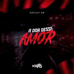 A Dor Desse Amor (DEEJAY GB) Feat Mc GW