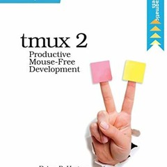 Access PDF EBOOK EPUB KINDLE tmux 2: Productive Mouse-Free Development by  Brian P. Hogan 📄