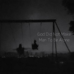 God Did Not Make Man To Be Alone