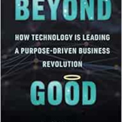 Access EPUB 💞 Beyond Good: How Technology is Leading a Purpose-driven Business Revol