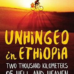GET KINDLE 📚 Unhinged in Ethiopia: Two Thousand Kilometers of Hell and Heaven on a B