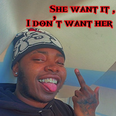 She Want It , I Don’t Want her