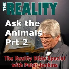 The Reality Bible Special with Peter Jenkins - Ask the Animals Prt 2