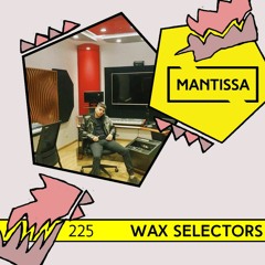 Mantissa Mix 225: Wax Selectors