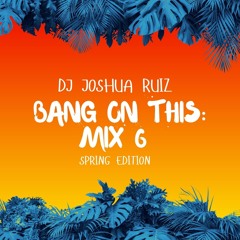 BANG ON THIS MIX 6: SPRING 2022 EDITION