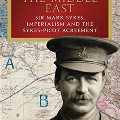 [VIEW] KINDLE 📧 Redrawing the Middle East: Sir Mark Sykes, Imperialism and the Sykes