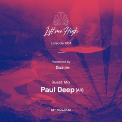 Lift Me High Podcast - Episode 004 | Guest Mix by Paul Deep (AR) - Presented by Guz (AR)