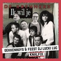 De Kreuners - Ik Wil Je [Gekkenhuys & Feest DJ Lucki Luc Knalfix]