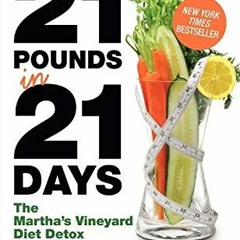 [DOWNLOAD] PDF 📪 21 Pounds in 21 Days: The Martha's Vineyard Diet Detox by  Roni DeL