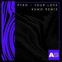 Pyro - Your Love (Kumo Remix) (Premiere)