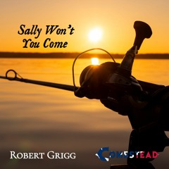 Sally Won't You Come - Robert Grigg & Combstead