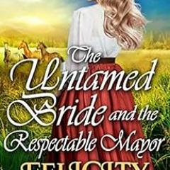 View EBOOK 📖 The Untamed Bride And The Respectable Mayor: A Clean Western Historical