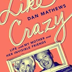 VIEW [KINDLE PDF EBOOK EPUB] Like Crazy: Life with My Mother and Her Invisible Friend