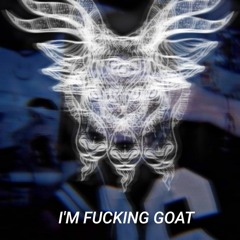 I'M FUCKING GOAT