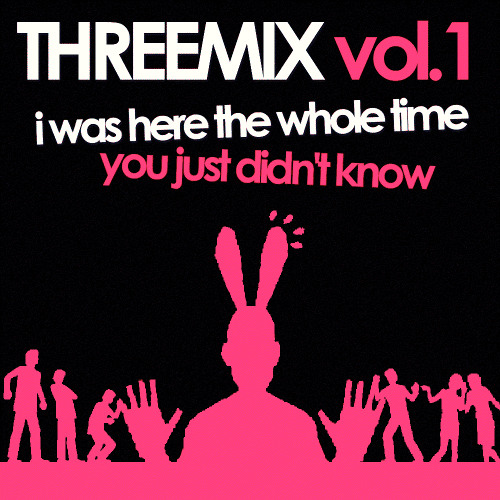 THREEMIX vol.1 [I WAS HERE THE WHOLE TIME]