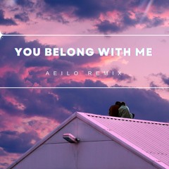 You Belong With Me - AEILO REMIX
