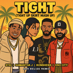 Tight (Tight up Skirt Mash Up by Ash Belize) - Stig, Samantha J, Konshens & Oso City
