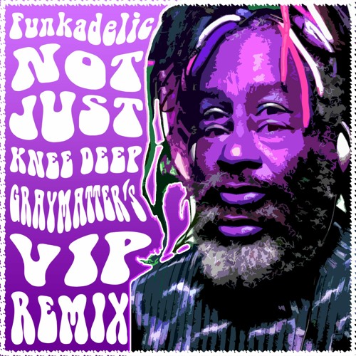 Funkadelic - (Not Just) Knee Deep [GRAYMATTER'S VIP REMIX] **FREE DOWNLOAD**