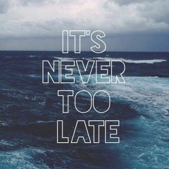 ITS NEVER TOO LATE.mp3