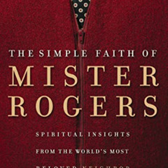 Read KINDLE 📚 The Simple Faith of Mister Rogers: Spiritual Insights from the World's