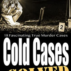 [DOWNLOAD] KINDLE 📤 Cold Cases: Solved Volume 4: 18 Fascinating True Crime Cases by