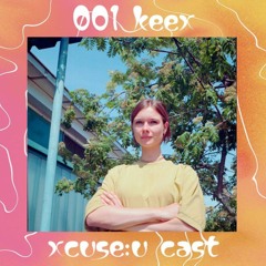 xcuse:u cast 001 – Keex