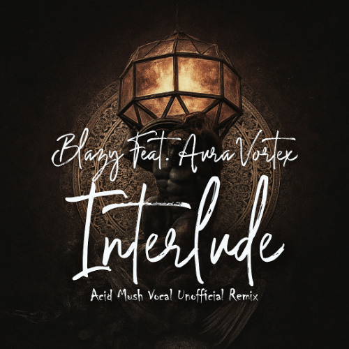 Blazy Feat. Aura Vortex  - Interlude (Acid Mush Vocal Unofficial Remix)