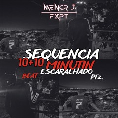 SEQUENCIA 10 + 10 MINUTIN BEAT ESCARALHADO Pt2. [ Menor J Fxpt ]