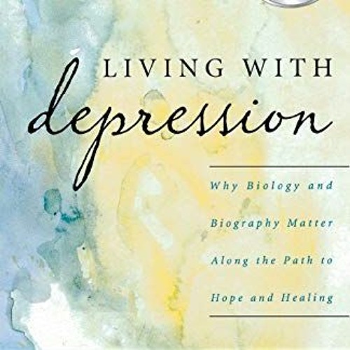 GET PDF 📜 Living with Depression: Why Biology and Biography Matter along the Path to